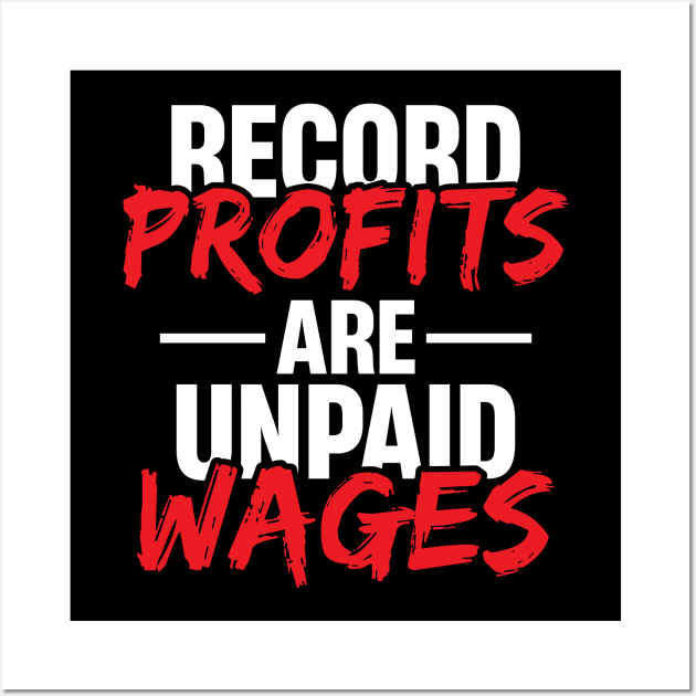 Record Profits are Unpaid Wages Wall Art by Voices of Labor